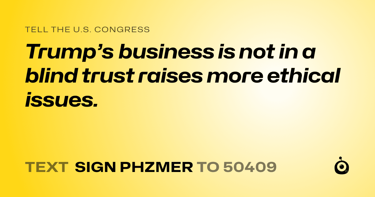 A shareable card that reads "tell the U.S. Congress: Trump’s business is not in a blind trust raises more ethical issues." followed by "text sign PHZMER to 50409"