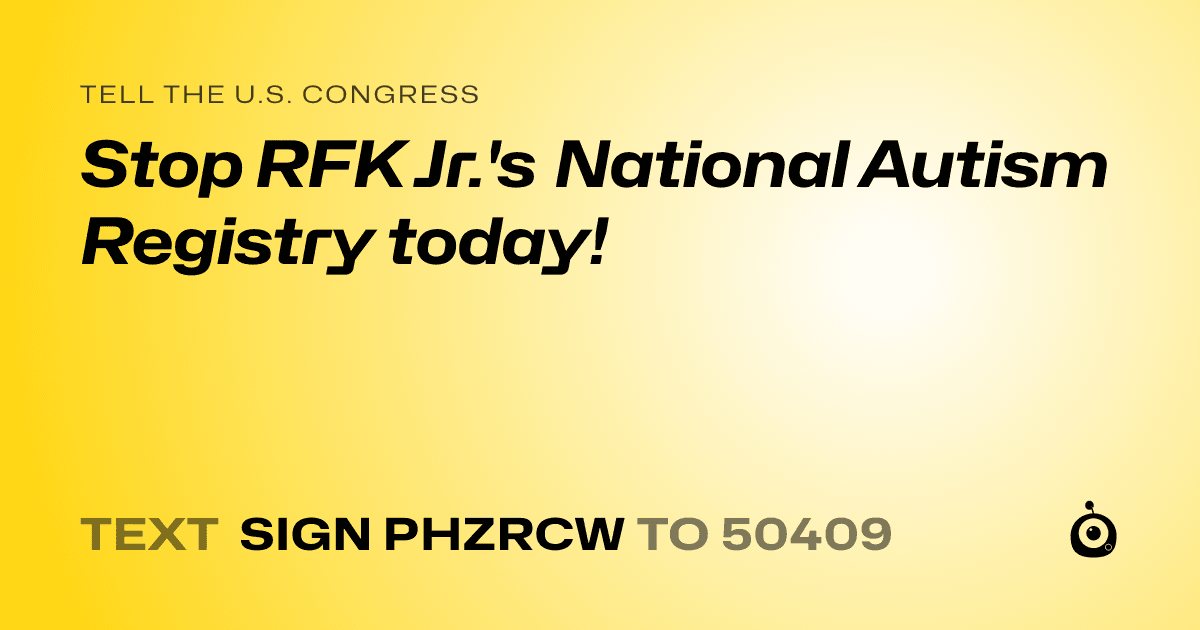 A shareable card that reads "tell the U.S. Congress: Stop RFK Jr.'s National Autism Registry today!" followed by "text sign PHZRCW to 50409"
