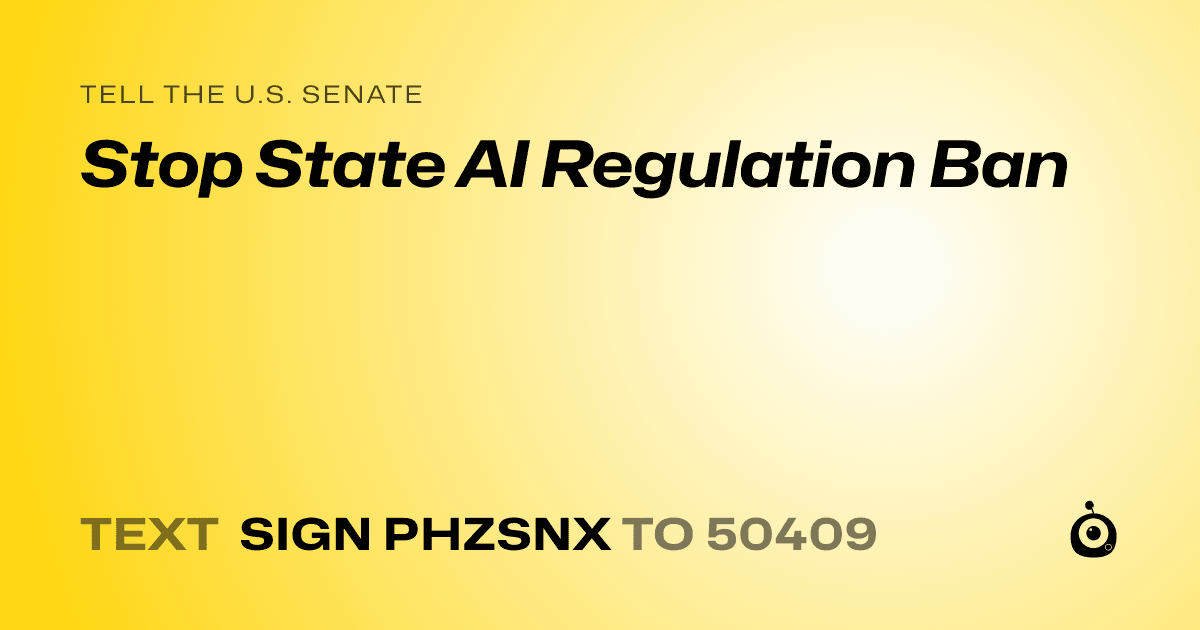 A shareable card that reads "tell the U.S. Senate: Stop State AI Regulation Ban" followed by "text sign PHZSNX to 50409"