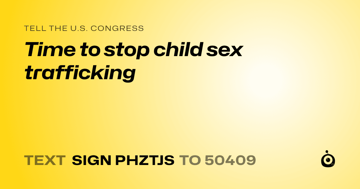 A shareable card that reads "tell the U.S. Congress: Time to stop child sex trafficking" followed by "text sign PHZTJS to 50409"