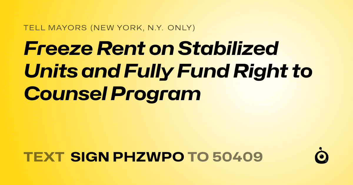 A shareable card that reads "tell Mayors (New York, N.Y. only): Freeze Rent on Stabilized Units and Fully Fund Right to Counsel Program" followed by "text sign PHZWPO to 50409"