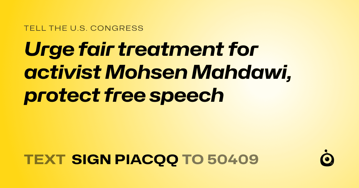 A shareable card that reads "tell the U.S. Congress: Urge fair treatment for activist Mohsen Mahdawi, protect free speech" followed by "text sign PIACQQ to 50409"