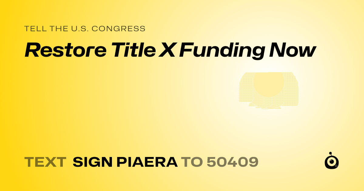 A shareable card that reads "tell the U.S. Congress: Restore Title X Funding Now" followed by "text sign PIAERA to 50409"