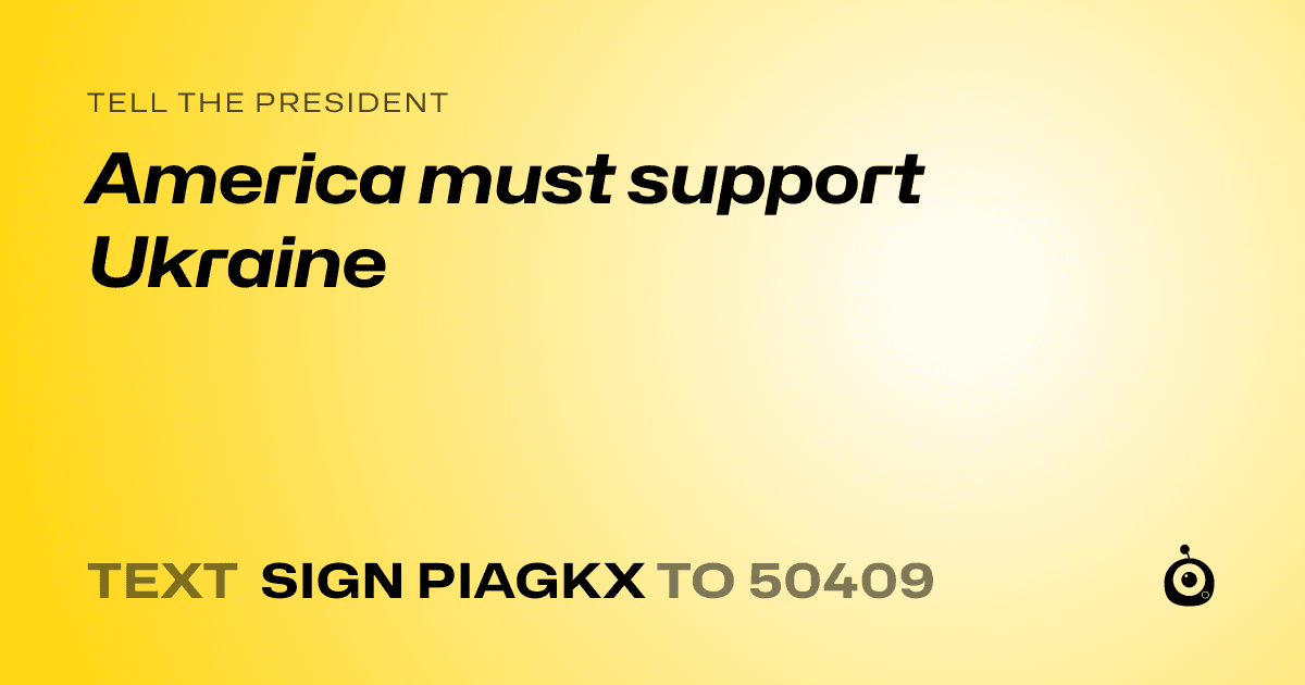 A shareable card that reads "tell the President: America must support Ukraine" followed by "text sign PIAGKX to 50409"