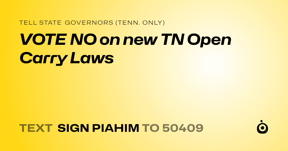 A shareable card that reads "tell State Governors (Tenn. only): VOTE NO on new TN Open Carry Laws" followed by "text sign PIAHIM to 50409"