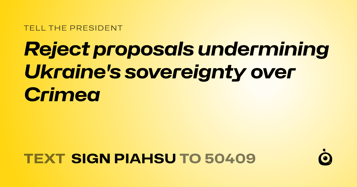 A shareable card that reads "tell the President: Reject proposals undermining Ukraine's sovereignty over Crimea" followed by "text sign PIAHSU to 50409"