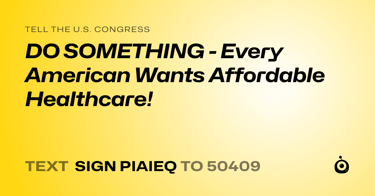 A shareable card that reads "tell the U.S. Congress: DO SOMETHING - Every American Wants Affordable Healthcare!" followed by "text sign PIAIEQ to 50409"