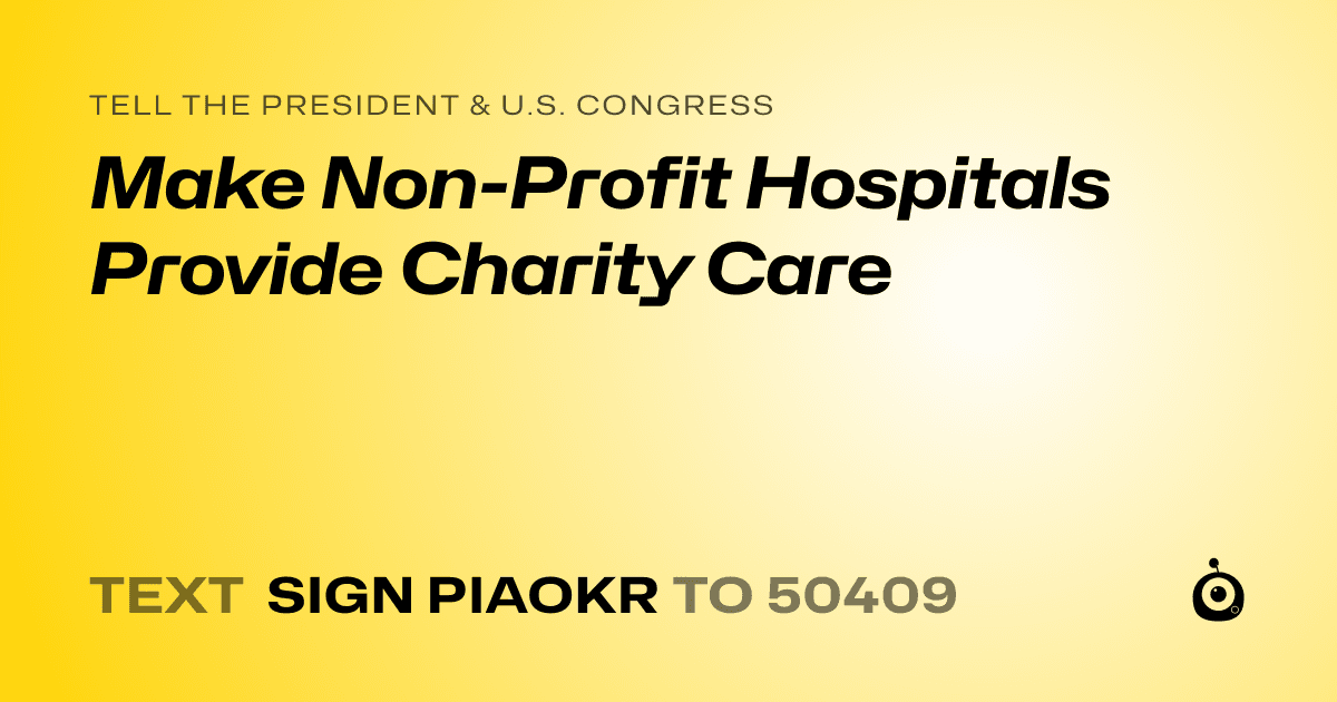A shareable card that reads "tell the President & U.S. Congress: Make Non-Profit Hospitals Provide Charity Care" followed by "text sign PIAOKR to 50409"