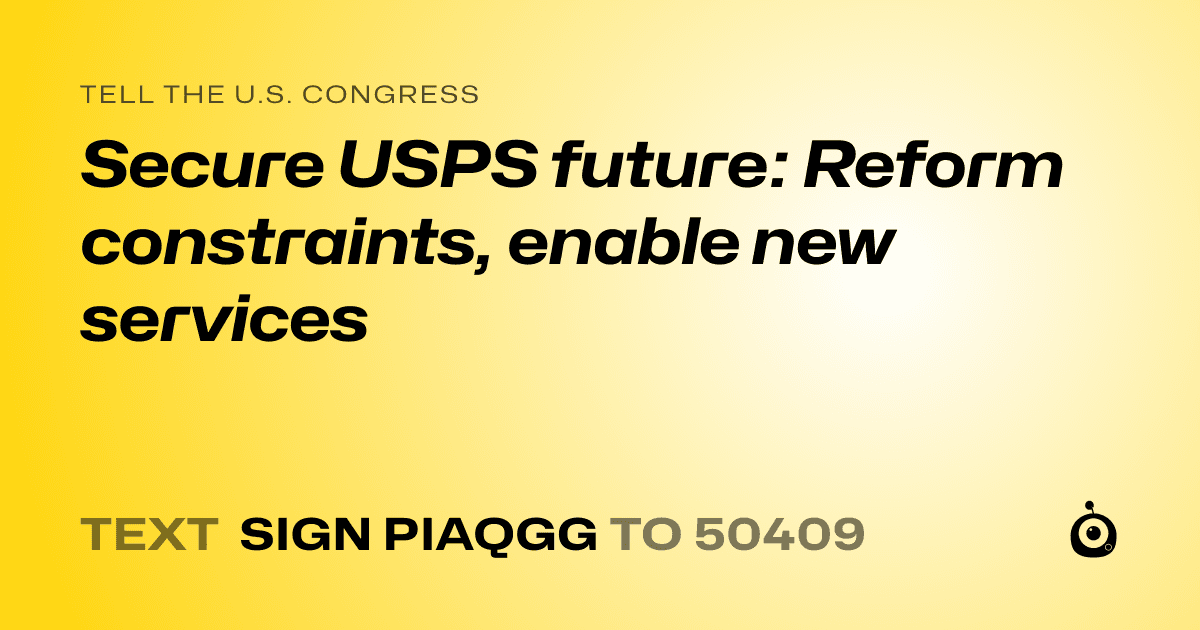 A shareable card that reads "tell the U.S. Congress: Secure USPS future: Reform constraints, enable new services" followed by "text sign PIAQGG to 50409"
