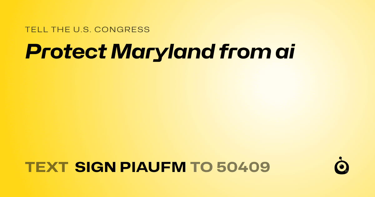 A shareable card that reads "tell the U.S. Congress: Protect Maryland from ai" followed by "text sign PIAUFM to 50409"