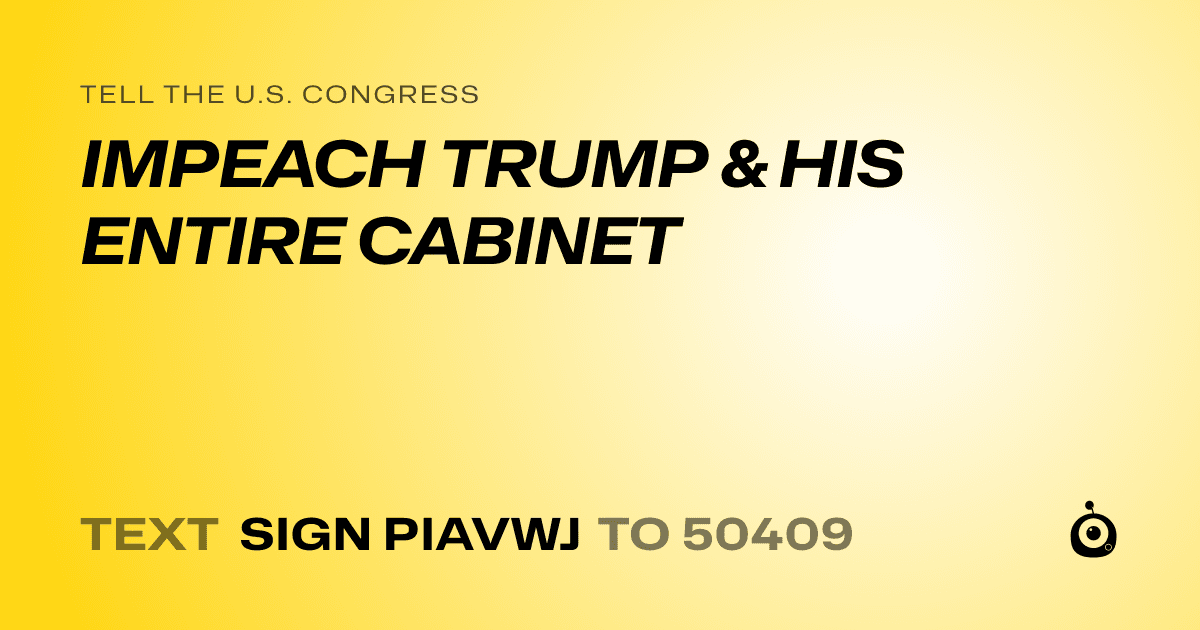 A shareable card that reads "tell the U.S. Congress: IMPEACH TRUMP & HIS ENTIRE CABINET" followed by "text sign PIAVWJ to 50409"