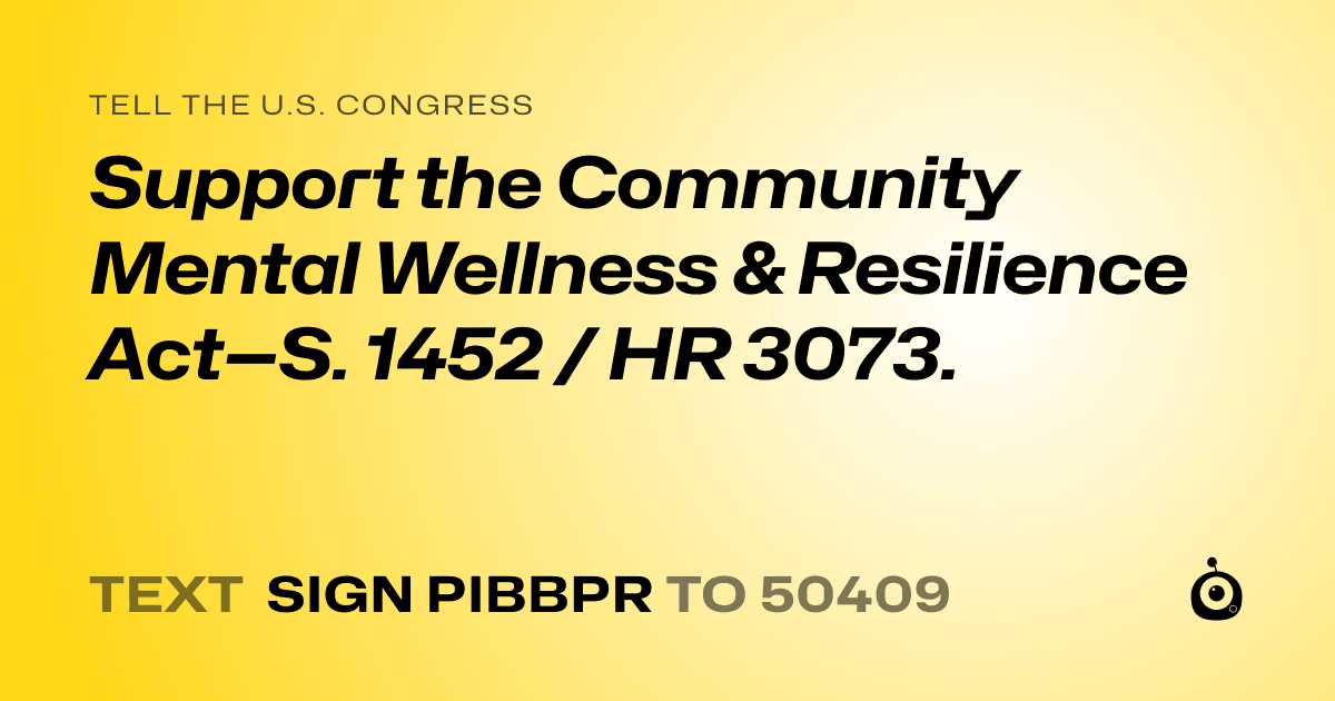A shareable card that reads "tell the U.S. Congress: Support the Community Mental Wellness & Resilience Act—S. 1452 / HR 3073." followed by "text sign PIBBPR to 50409"