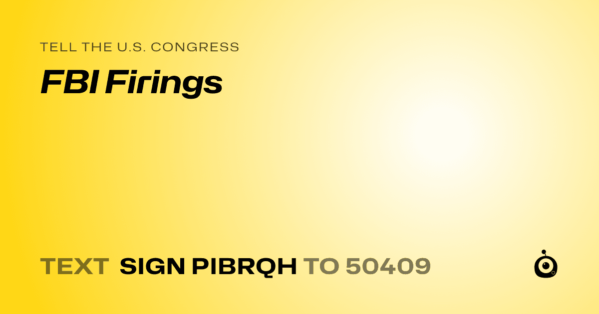 A shareable card that reads "tell the U.S. Congress: FBI Firings" followed by "text sign PIBRQH to 50409"