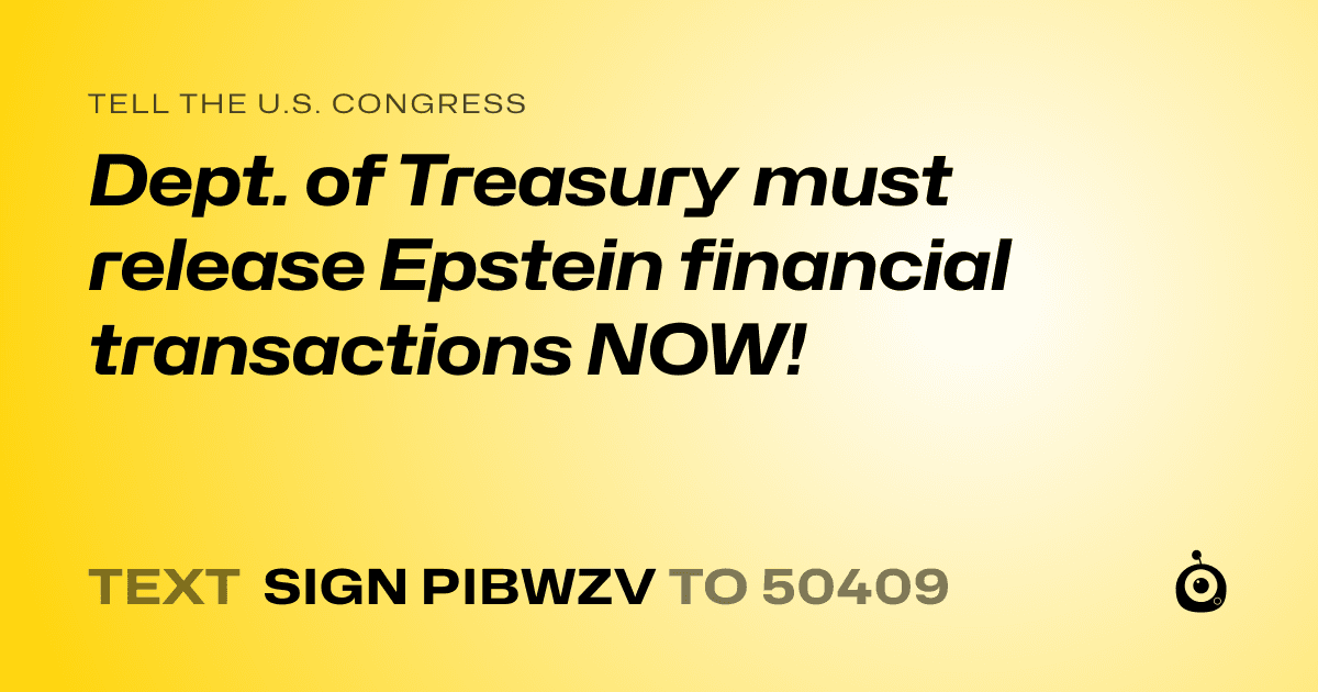A shareable card that reads "tell the U.S. Congress: Dept. of Treasury must release Epstein financial transactions NOW!" followed by "text sign PIBWZV to 50409"