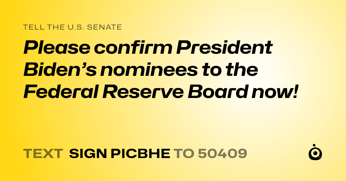 A shareable card that reads "tell the U.S. Senate: Please confirm President Biden’s nominees to the Federal Reserve Board now!" followed by "text sign PICBHE to 50409"