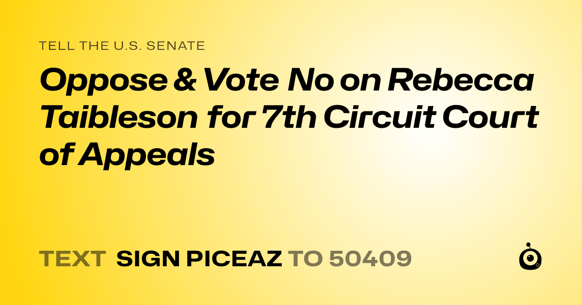 A shareable card that reads "tell the U.S. Senate: Oppose & Vote No on Rebecca Taibleson for 7th Circuit Court of Appeals" followed by "text sign PICEAZ to 50409"