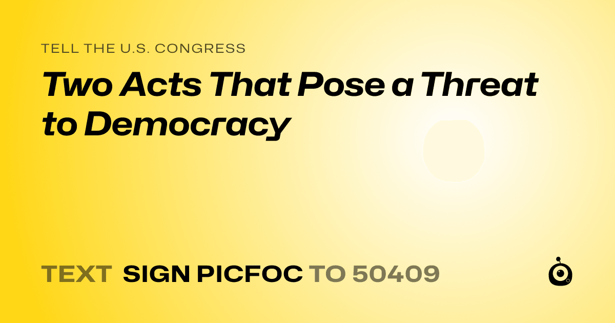 A shareable card that reads "tell the U.S. Congress: Two Acts That Pose a Threat to Democracy" followed by "text sign PICFOC to 50409"