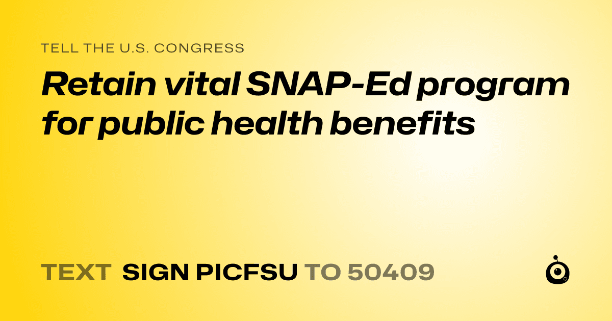 A shareable card that reads "tell the U.S. Congress: Retain vital SNAP-Ed program for public health benefits" followed by "text sign PICFSU to 50409"