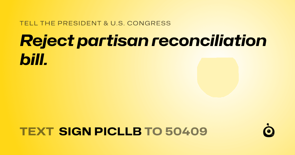 A shareable card that reads "tell the President & U.S. Congress: Reject partisan reconciliation bill." followed by "text sign PICLLB to 50409"