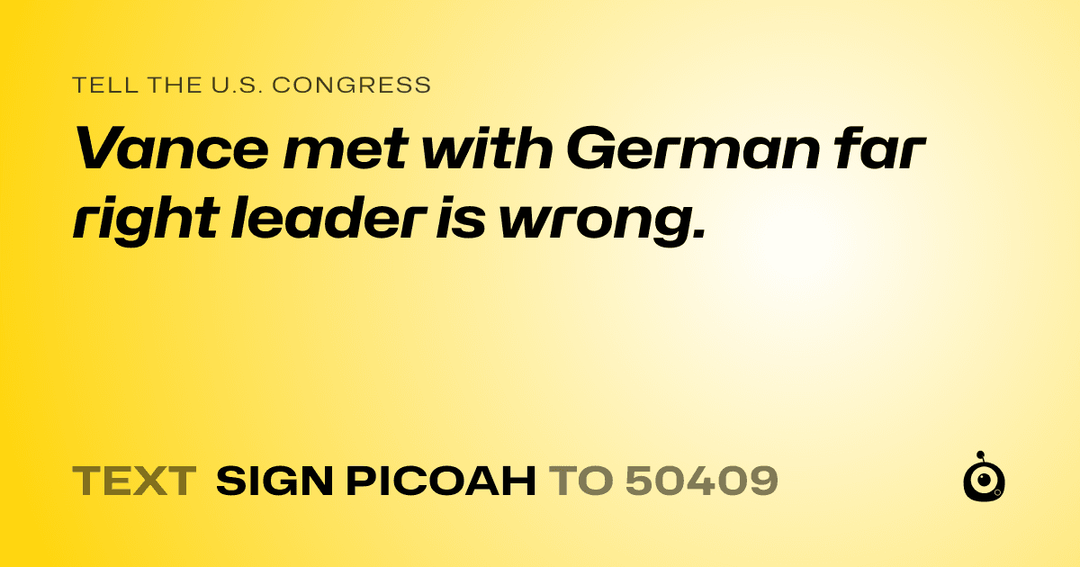 A shareable card that reads "tell the U.S. Congress: Vance met with German far right leader is wrong." followed by "text sign PICOAH to 50409"