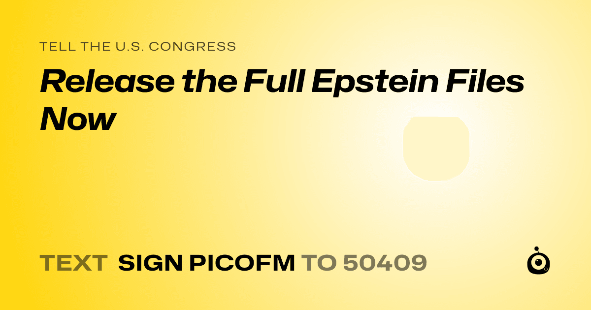 A shareable card that reads "tell the U.S. Congress: Release the Full Epstein Files Now" followed by "text sign PICOFM to 50409"
