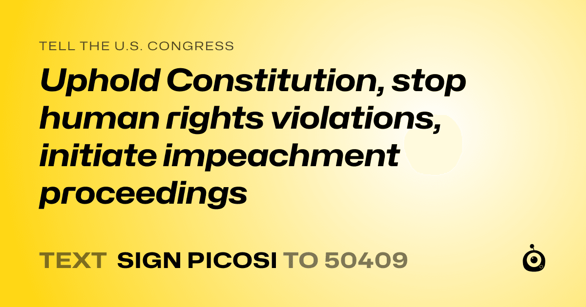 A shareable card that reads "tell the U.S. Congress: Uphold Constitution, stop human rights violations, initiate impeachment proceedings" followed by "text sign PICOSI to 50409"