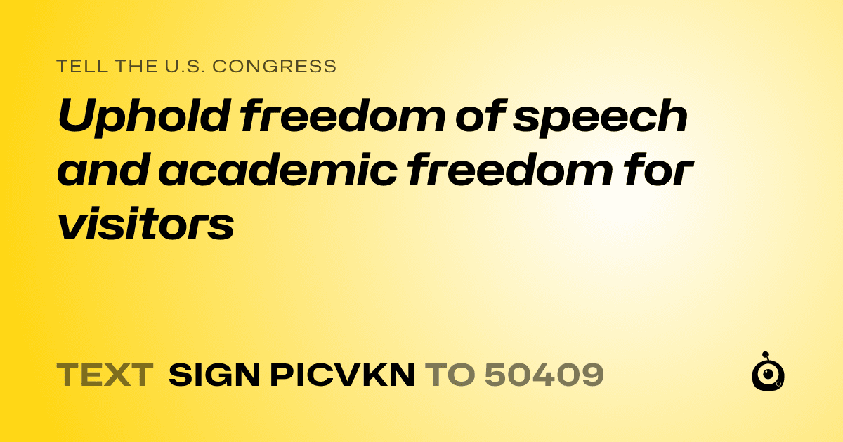 A shareable card that reads "tell the U.S. Congress: Uphold freedom of speech and academic freedom for visitors" followed by "text sign PICVKN to 50409"