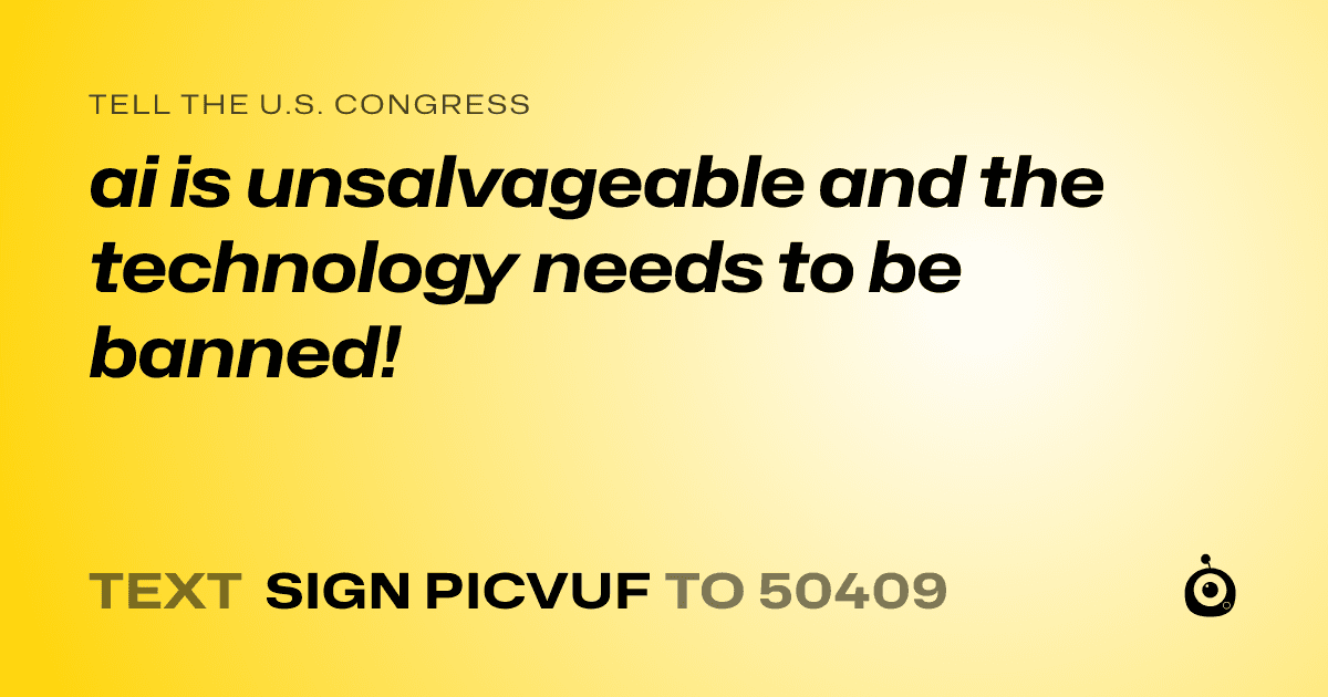 A shareable card that reads "tell the U.S. Congress: ai is unsalvageable and the technology needs to be banned!" followed by "text sign PICVUF to 50409"