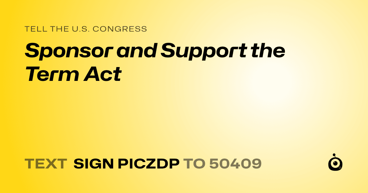 A shareable card that reads "tell the U.S. Congress: Sponsor and Support the Term Act" followed by "text sign PICZDP to 50409"