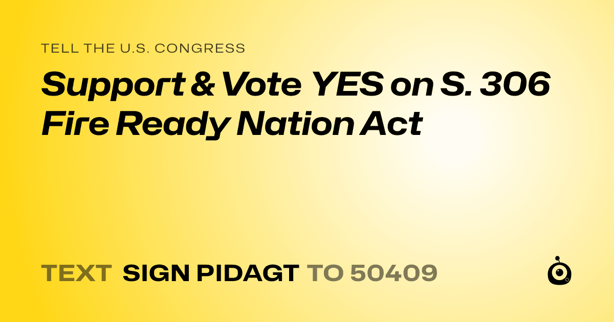 A shareable card that reads "tell the U.S. Congress: Support & Vote YES on S. 306 Fire Ready Nation Act" followed by "text sign PIDAGT to 50409"