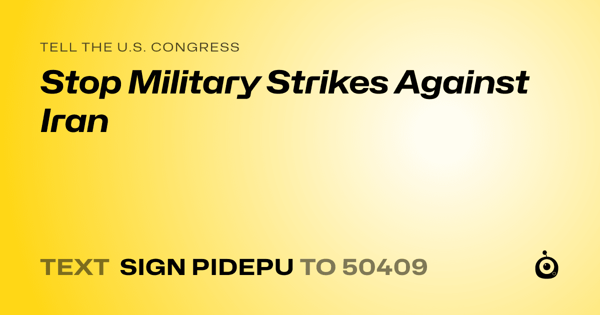 A shareable card that reads "tell the U.S. Congress: Stop Military Strikes Against Iran" followed by "text sign PIDEPU to 50409"