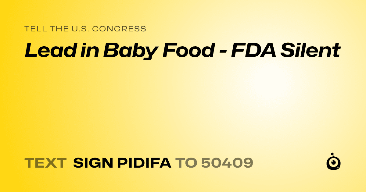 A shareable card that reads "tell the U.S. Congress: Lead in Baby Food - FDA Silent" followed by "text sign PIDIFA to 50409"