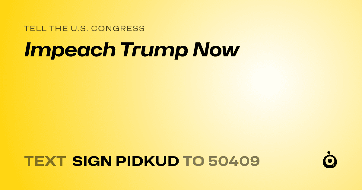 A shareable card that reads "tell the U.S. Congress: Impeach Trump Now" followed by "text sign PIDKUD to 50409"