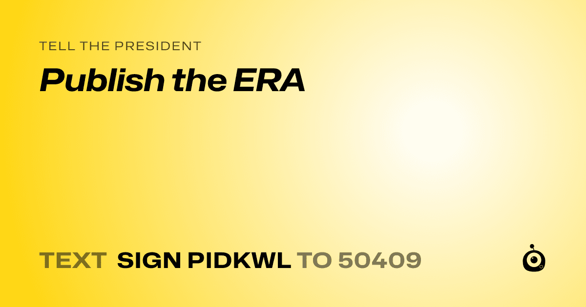 A shareable card that reads "tell the President: Publish the ERA" followed by "text sign PIDKWL to 50409"