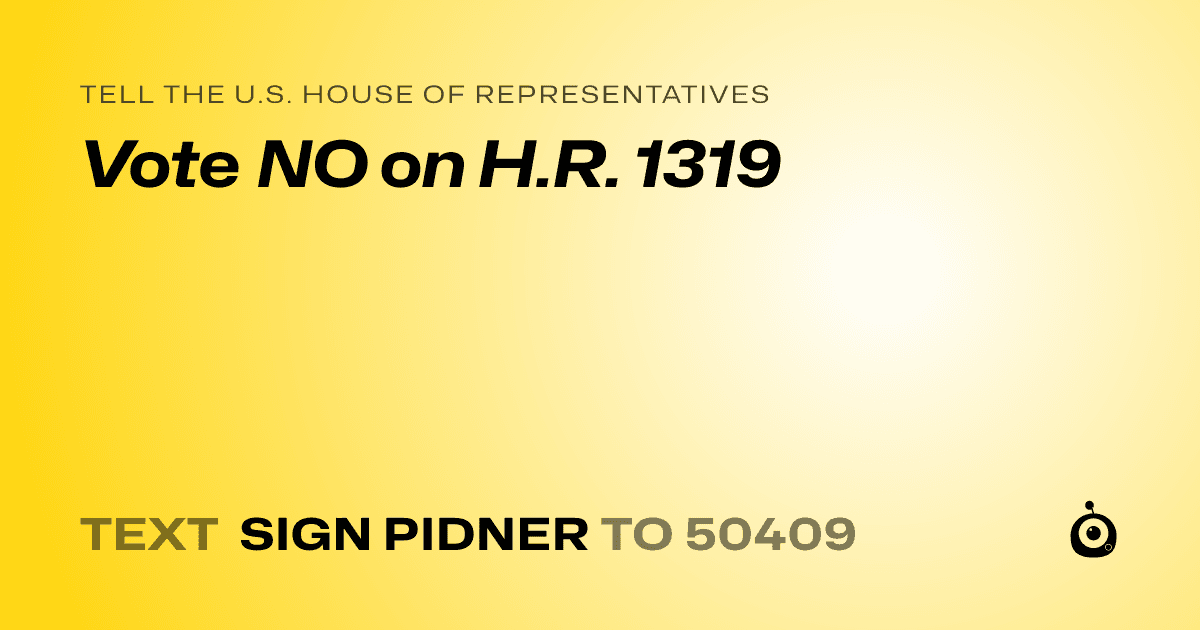 A shareable card that reads "tell the U.S. House of Representatives: Vote NO on H.R. 1319" followed by "text sign PIDNER to 50409"