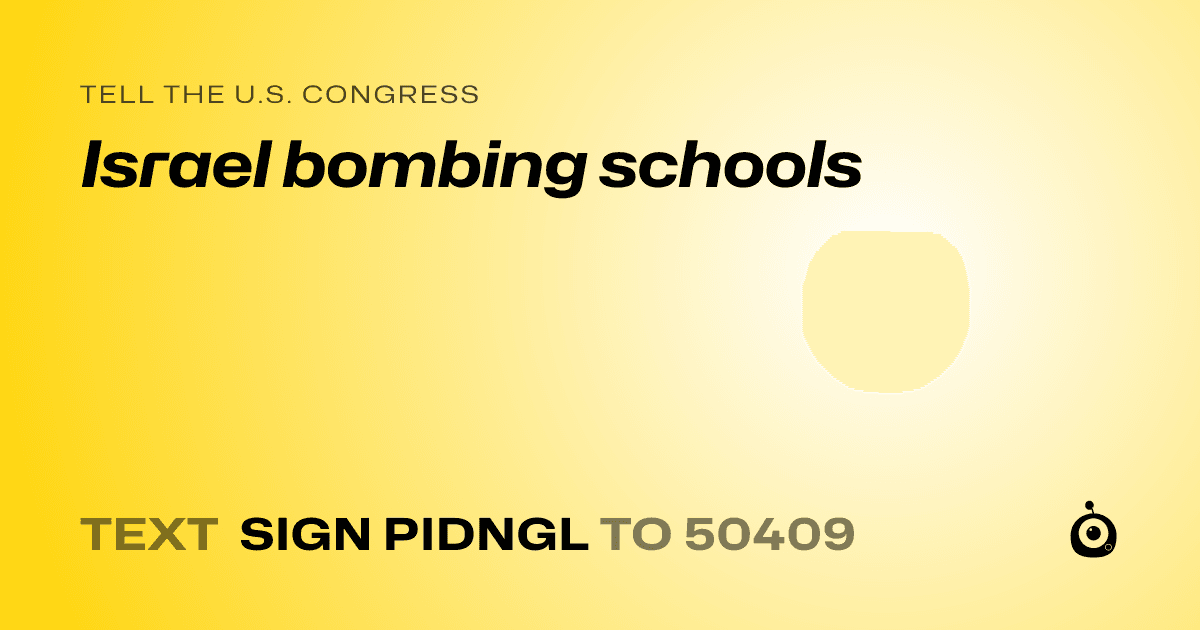 A shareable card that reads "tell the U.S. Congress: Israel bombing schools" followed by "text sign PIDNGL to 50409"