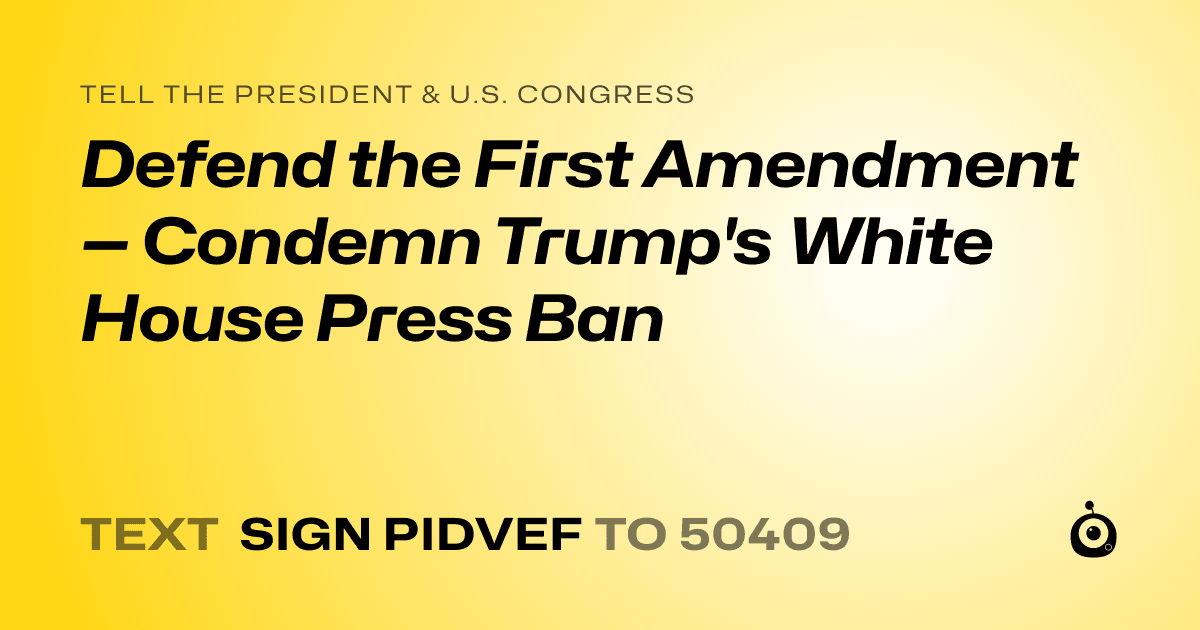 A shareable card that reads "tell the President & U.S. Congress: Defend the First Amendment — Condemn Trump's White House Press Ban" followed by "text sign PIDVEF to 50409"