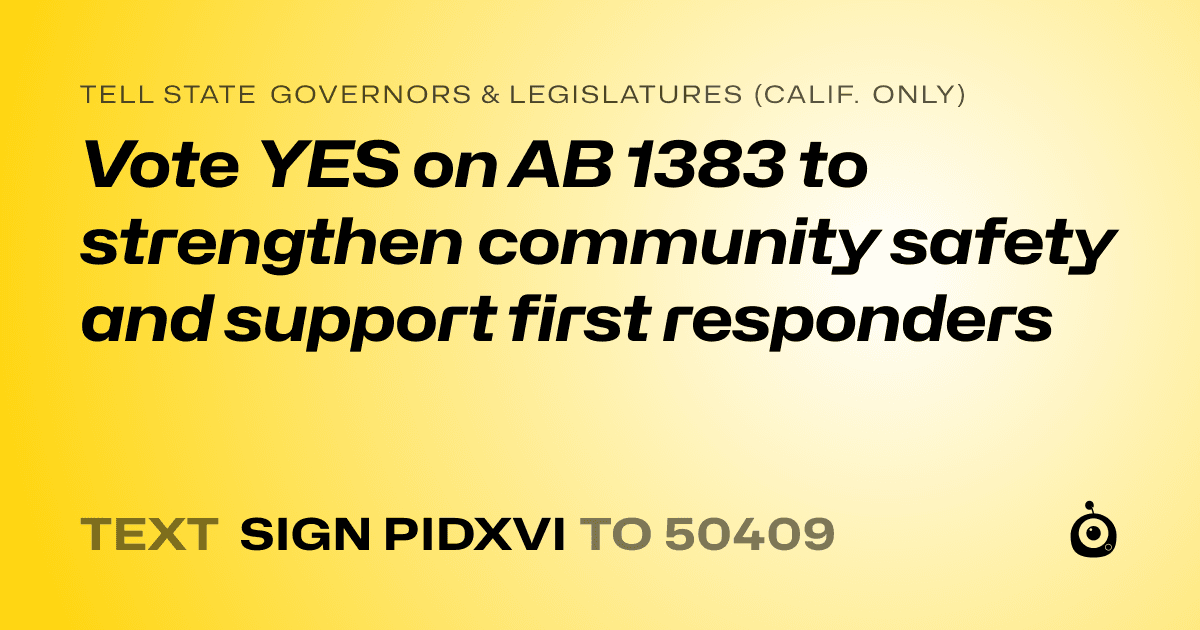 A shareable card that reads "tell State Governors & Legislatures (Calif. only): Vote YES on AB 1383 to strengthen community safety and support first responders" followed by "text sign PIDXVI to 50409"