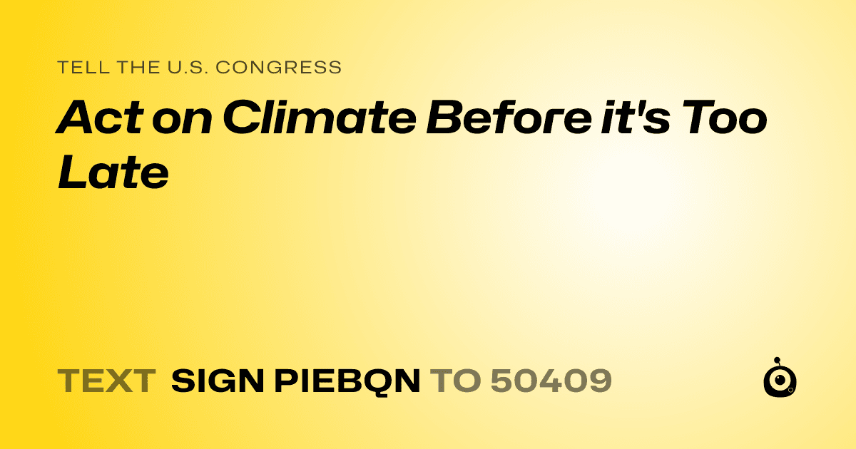A shareable card that reads "tell the U.S. Congress: Act on Climate Before it's Too Late" followed by "text sign PIEBQN to 50409"