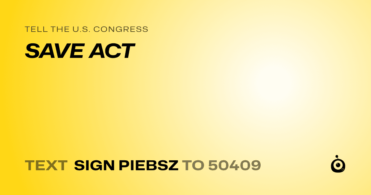 A shareable card that reads "tell the U.S. Congress: SAVE ACT" followed by "text sign PIEBSZ to 50409"