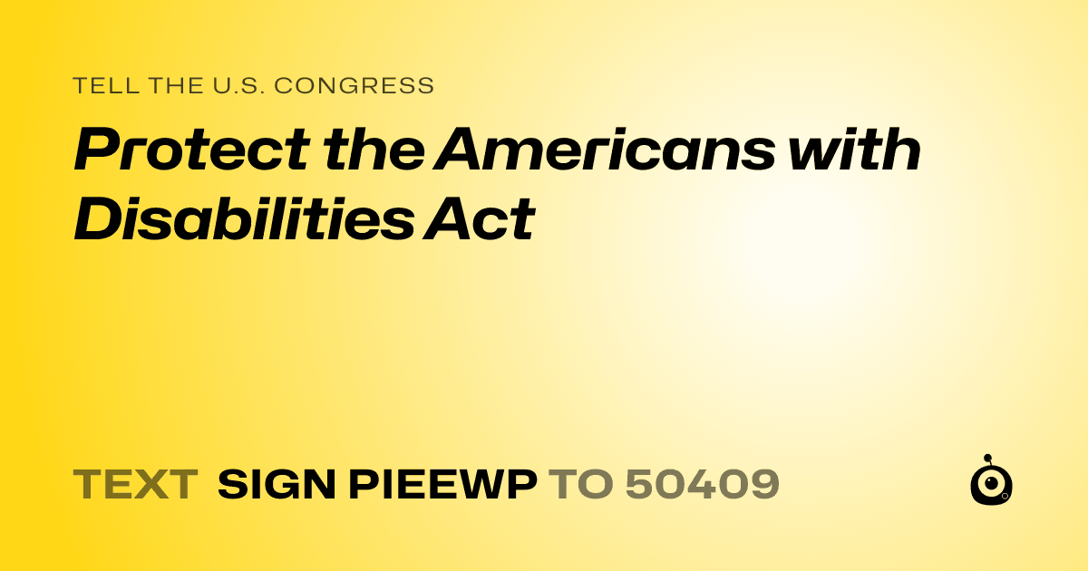 A shareable card that reads "tell the U.S. Congress: Protect the Americans with Disabilities Act" followed by "text sign PIEEWP to 50409"