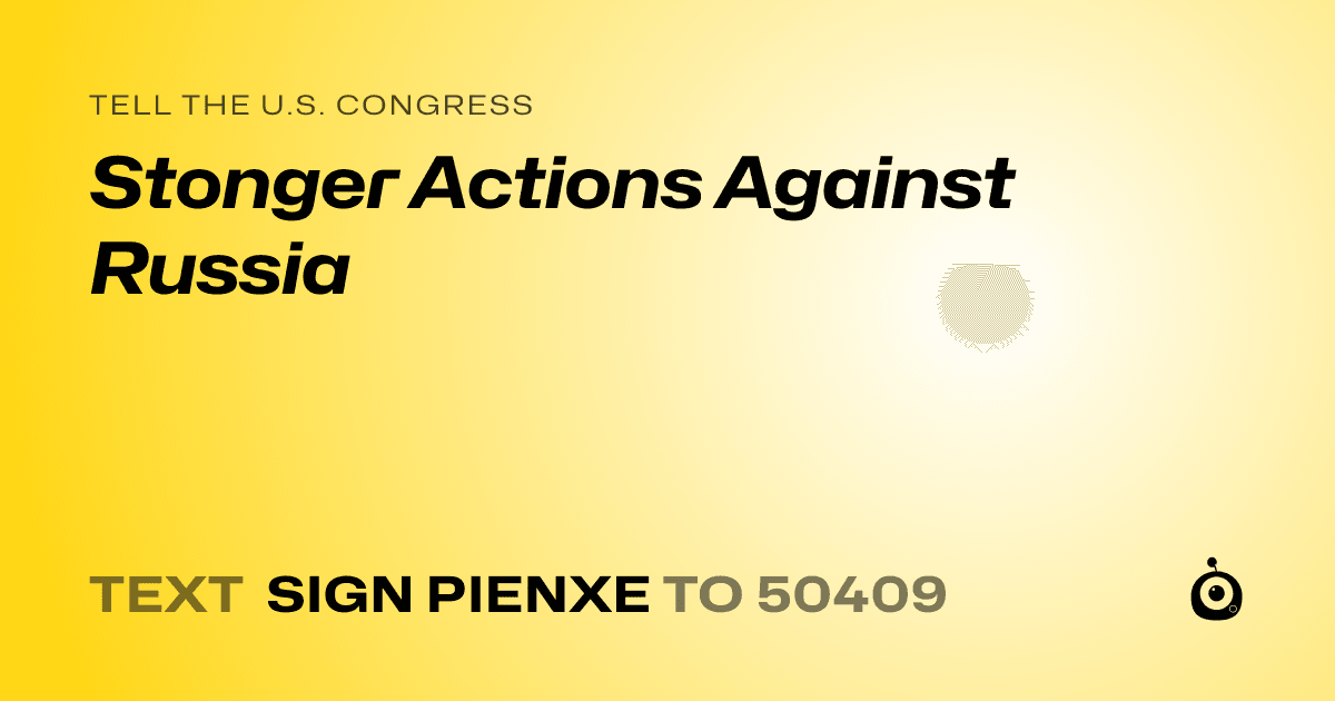 A shareable card that reads "tell the U.S. Congress: Stonger Actions Against Russia" followed by "text sign PIENXE to 50409"