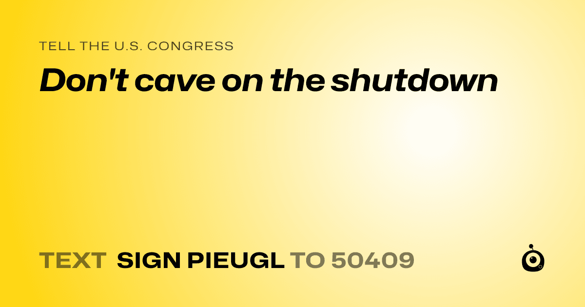 A shareable card that reads "tell the U.S. Congress: Don't cave on the shutdown" followed by "text sign PIEUGL to 50409"