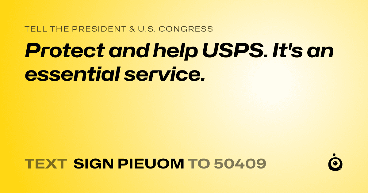 A shareable card that reads "tell the President & U.S. Congress: Protect and help USPS. It's an essential service." followed by "text sign PIEUOM to 50409"