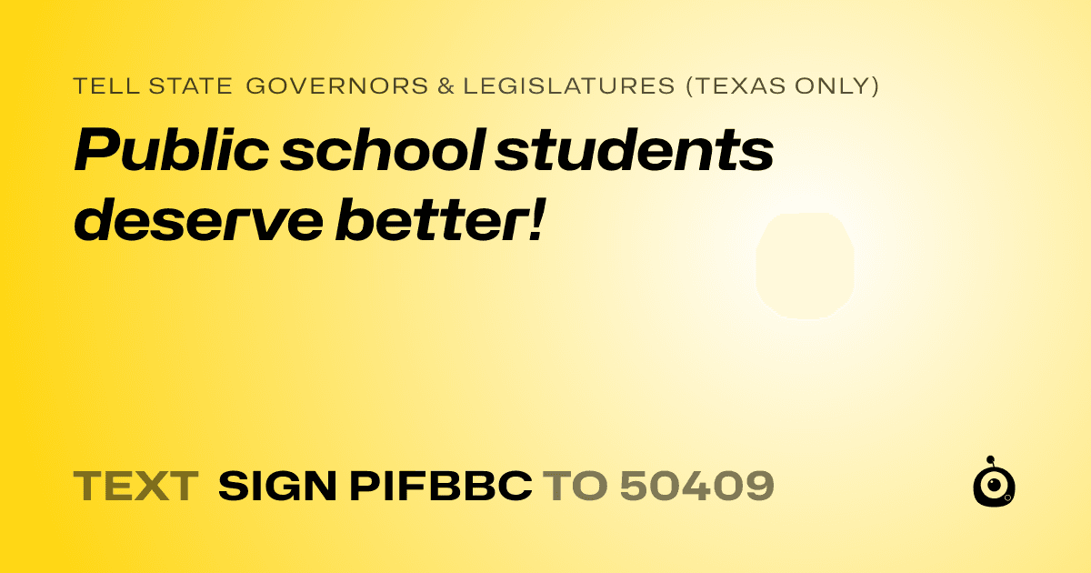 A shareable card that reads "tell State Governors & Legislatures (Texas only): Public school students deserve better!" followed by "text sign PIFBBC to 50409"
