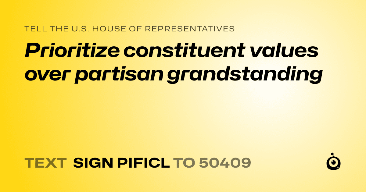 A shareable card that reads "tell the U.S. House of Representatives: Prioritize constituent values over partisan grandstanding" followed by "text sign PIFICL to 50409"