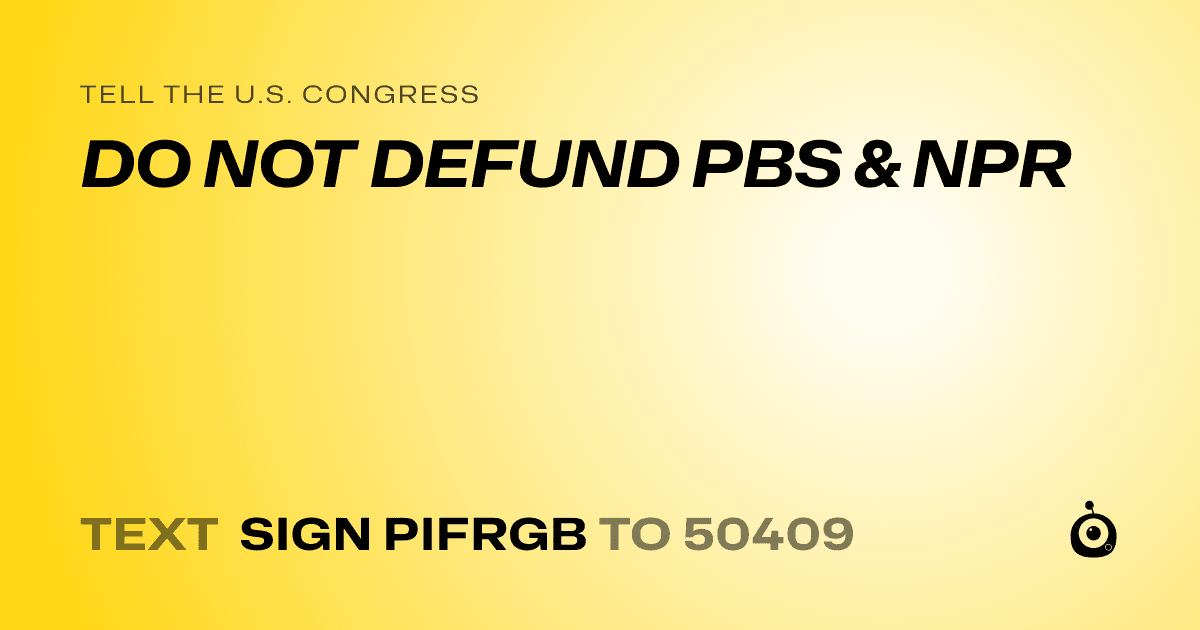 A shareable card that reads "tell the U.S. Congress: DO NOT DEFUND PBS & NPR" followed by "text sign PIFRGB to 50409"