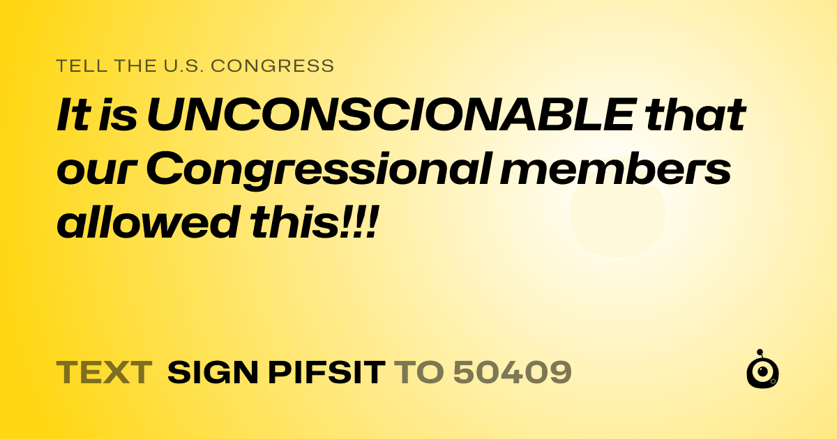 A shareable card that reads "tell the U.S. Congress: It is UNCONSCIONABLE that our Congressional members allowed this!!!" followed by "text sign PIFSIT to 50409"