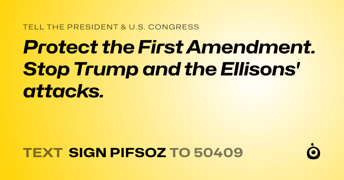 A shareable card that reads "tell the President & U.S. Congress: Protect the First Amendment. Stop Trump and the Ellisons' attacks." followed by "text sign PIFSOZ to 50409"