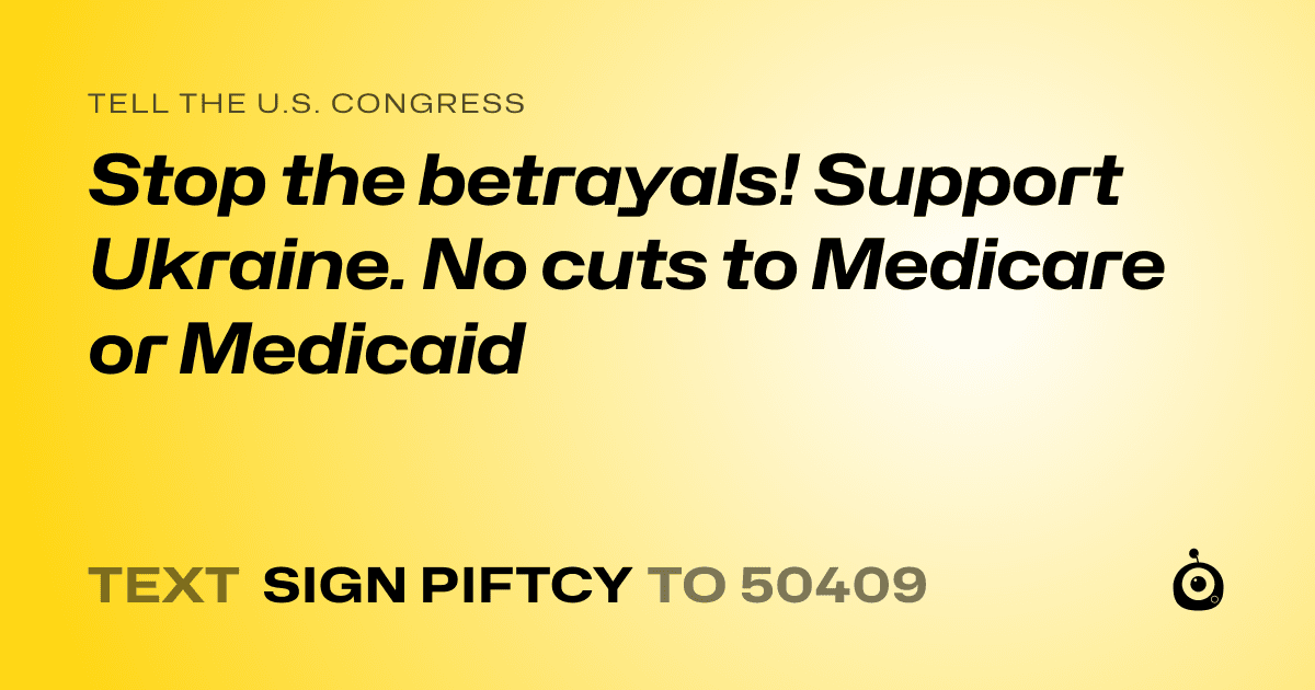 A shareable card that reads "tell the U.S. Congress: Stop the betrayals! Support Ukraine. No cuts to Medicare or Medicaid" followed by "text sign PIFTCY to 50409"